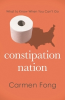 Constipation Nation: What to Know When You Can't Go 1538186195 Book Cover