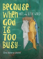 Because When God Is Too Busy: Haiti, Me & the World 0819577359 Book Cover