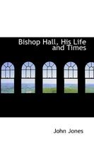 Bishop Hall, His Life and Times.. 1437481809 Book Cover