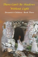 There Can't Be Shadows Without Light: Druantia's Children - Book Three B0CPDJ772Z Book Cover