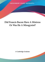 Did Francis Bacon Have A Mistress Or Was He A Misogynist? 1425373003 Book Cover