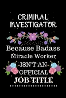 Criminal investigator Because Badass Miracle Worker Isn't an Official Job Title: Lined Journal Notebook Gift for Criminal investigator. Notebook / Diary / Thanksgiving & Christmas Gift For Criminal in 1710247460 Book Cover