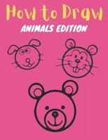 How to Draw: Animals Edition: Learn How to Draw Simple, Cute, Sweet Animals, Step by Step for Kids B08T6PB9K1 Book Cover