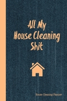 All My House Cleaning Shit, House Cleaning Planner: Daily Weekly Check List Routine For The Year For Your Home Journal Book 1655833936 Book Cover