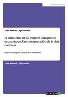 El climaterio en las mujeres inmigrantes ecuatorianas: Una interpretaci�n de la vida cotidiana: Implicaciones para la pr�ctica de enfermer�a 3656018189 Book Cover