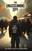The Unassuming Spy: The Inside Story of a CIA Asset B0F9SWXZ6Y Book Cover