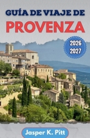 Guía de viaje de Provenza 2026-2027: Itinerarios estructurados que conectan corredores viales rurales, mercados semanales y rutas de transporte ... y poblaciones rurales (Spanish Edition) B0H1RVS4RG Book Cover