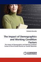The Impact of Demographics and Working Condition Factors: The Impact of Demographics and Working Condition Factors of Rural School Districts on Teacher Retention 3838352785 Book Cover