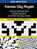 Kansas City Royals Trivia Crossword Word Search Activity Puzzle Book: Greatest Players Edition 154325487X Book Cover