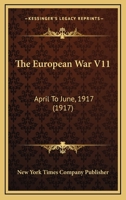 The European War V11: April To June, 1917 1166491331 Book Cover