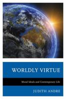 Worldly Virtue: Moral Ideals and Contemporary Life 0739185829 Book Cover