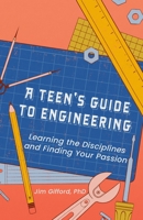 A Teenager's Guide to Engineering: Learning the Disciplines and Finding Your Passion B0GGMN5SLR Book Cover