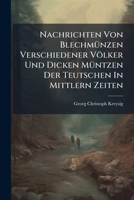 Nachrichten Von Blechmünzen Verschiedener Völker Und Dicken Müntzen Der Teutschen In Mittlern Zeiten... 127984938X Book Cover