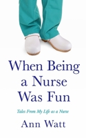 When Being a Nurse Was Fun: Tales From My Life as a Nurse 1960505181 Book Cover