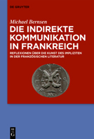 Die indirekte Kommunikation in Frankreich: Reflexionen über die Kunst des Impliziten in der französischen Literatur 3110757656 Book Cover