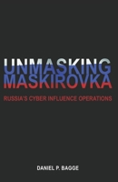 Unmasking Maskirovka: Russia's Cyber Influence Operations 0578451425 Book Cover