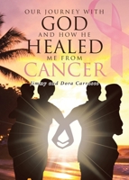 Our Journey With God and How He Healed Me From Cancer 1642992275 Book Cover