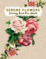 Serene Flowers Coloring Book For Adults: An Adult Coloring Book with Flower Collection, Stress Relieving Flower Designs for Relaxation with beautiful ... bouquets, floral designs, sunflowers, roses. B08B7PNWWJ Book Cover