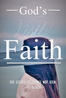 God's Visible Faith: The Science of Things Not Seen 169498009X Book Cover