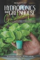HYDROPONICS AND GREENHOUSE GARDENING: 2 in 1, Essential Guide with all the Secrets to Create Your Garden. Techniques for Beginners to Cultivating Fruits, Herbs and Vegetables all the Year B08B7KJ9SK Book Cover