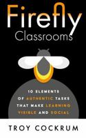 Firefly Classroom : 10 Elements of Authentic Tasks That Make Learning Visible and Social 1732130507 Book Cover