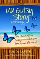 My Gutsy Story Anthology: True Stories of Love, Courage and Adventure from Around the World (Volume 1) 0985403926 Book Cover