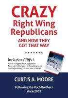 Crazy Right Wing Republicans and How They Got That Way and Cliffs I - How and Why America's Billionaires and the Republican/Libertarian/Tea Party Are Pusing Us Over 1523783982 Book Cover