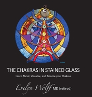 The Chakras in Stained Glass: Learn About, Visualize, and Balance your Chakras (The Chakra Books in Stained Glass) 1038317630 Book Cover