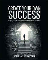 Create Your Own Success: How to Prepare for the Education and Career You Want 1516508327 Book Cover