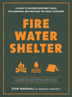 Fire, Water, Shelter: A Guide to Modern Bushcraft Skills for Surviving and Enjoying the Great Outdoors 1577155890 Book Cover