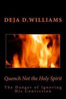 Quench Not the Holy Spirit: The Danger of Ignoring His Conviction 1505389070 Book Cover