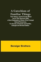 A Catechism Of Familiar Things; Their History, And The Events Which Led To Their Discovery With A Short Explanation Of Some Of The Principal Natural P 9354759564 Book Cover