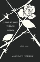 I Have No Name - Threads - l'Chaim: a life in poetry 163233335X Book Cover