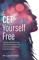 CET Yourself Free: Change your life with the gentle alchemy of Conscious Emotional Transformation 1781336989 Book Cover