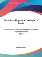 Bibliotheca Hispana A Catalogue Of Books: In Castilian, Catalan, Portuguese Or Otherwise Of Spanish Interest 1168092876 Book Cover