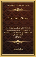 The Touch-Stone: Or, Historical, Critical, Political, Philosophical, and Theological Essays on the Reigning Diversions of the Town... With a Preface, Giving ... Author and the Work 1170696651 Book Cover