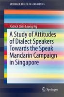 A Study of Attitudes of Dialect Speakers Towards the Speak Mandarin Campaign in Singapore 9811034419 Book Cover