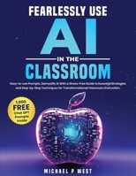 Fearlessly Use AI in the Classroom: Easy-to-use Prompts, Demystify AI With a Stress-Free Guide to Essential Strategies and Step-by-Step Techniques for Transformational Classroom Instruction 1963939182 Book Cover