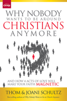Why Nobody Wants to Be Around Christians Anymore: And How 4 Acts of Love Will Make Your Faith Magnetic 1470716534 Book Cover