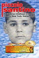 Piccolo Santino: My Calabrian Childhood in the 50's. Then to New York Italian Style. 1694318567 Book Cover