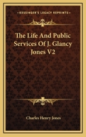 The Life And Public Services Of J. Glancy Jones V2 117732637X Book Cover