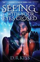 Seeing with Your Eyes Closed : Energy's Magic Book One 1732176302 Book Cover