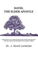 David, The Elder Apostle: The Story Of An Unknown Man Who Played A Key Role In The Life, Death and Resurrection Of Jesus Christ 1475245181 Book Cover
