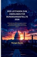 DER LEITFADEN ZUM ÜBERLEBEN FÜR BUNDESANGESTELLTE 2026 (Power & Politics in the Modern World : Clear Insights into Leaders, Policies, and the Shaping of Our Future) (German Edition) B0G599XCW2 Book Cover