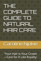 THE COMPLETE GUIDE TO NATURAL HAIR CARE: “Your Hair Is Your Crown—Care for It Like Royalty: B0GZLBT36M Book Cover