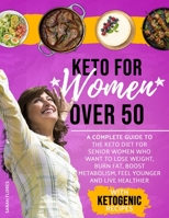 Keto For Women Over 50: A Complete Guide To The Keto Diet For Senior Women Who Want To Lose Weight, Burn Fat, Boost Metabolism, Feel Younger And Live Healthier With Ketogenic Recipes B08P1H4DWL Book Cover