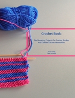 Crochet Book: Find Amazing Projects For Crochet Borders And Crochet Kitchen Necessities 1692817418 Book Cover