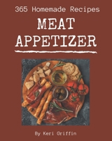 365 Homemade Meat Appetizer Recipes: A Meat Appetizer Cookbook for Your Gathering B08KK1YN76 Book Cover