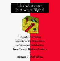 The Customer Is Always Right!: Thought Provoking Insights on the Importance of Customer Satisfaction from Today's Business Leaders 0070342091 Book Cover