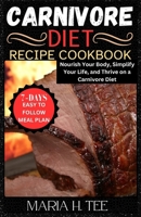 Carnivore Diet Recipe Cookbook: Nourish Your Body, Simplify Your Life, and Thrive on a Carnivore Diet B0CVBCGY18 Book Cover